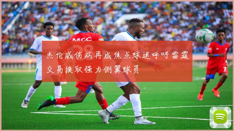 杰伦威伤病再成焦点球迷呼吁雷霆交易换取强力侧翼球员